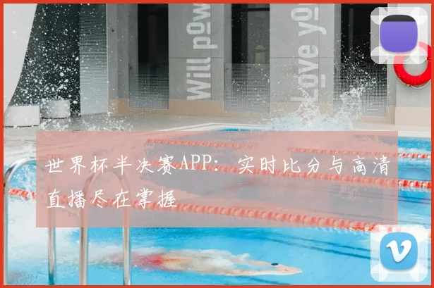 世界杯半决赛APP：实时比分与高清直播尽在掌握