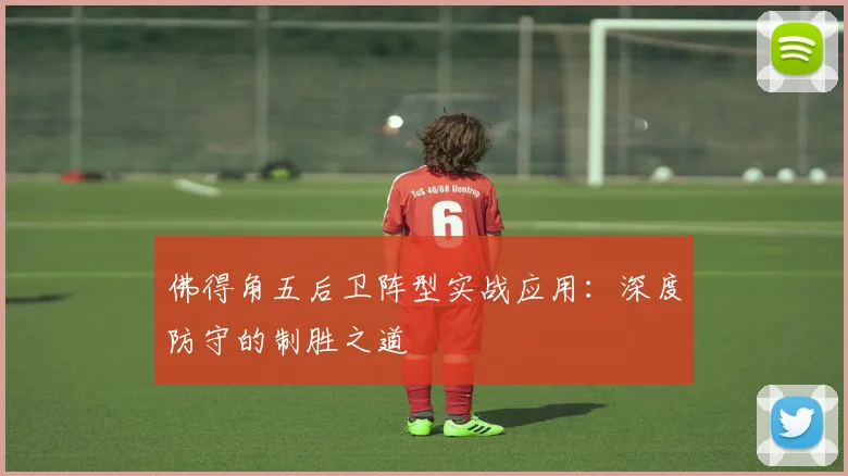 佛得角五后卫阵型实战应用:深度防守的制胜之道